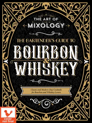 Art of Mixology : Guide du barman pour le bourbon et le whisky : Cocktails classiques et modernes pour les amateurs de bourbon et de whisky - Art of Mixology: Bartender's Guide to Bourbon & Whiskey: Classic & Modern-Day Cocktails for Bourbon and Whiskey Lovers