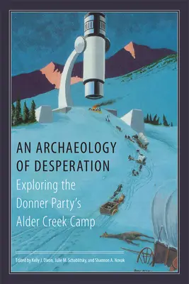 Une archéologie du désespoir : Exploration du camp d'Alder Creek du Donner Party - An Archaeology of Desperation: Exploring the Donner Party's Alder Creek Camp