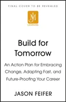 Construire pour demain - Un plan d'action pour accueillir le changement, s'adapter rapidement et préparer l'avenir professionnel - Build for Tomorrow - An Action Plan for Embracing Change, Adapting Fast, and Future-Proofing Your Career