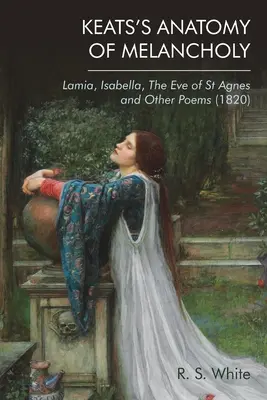 Anatomie de la mélancolie de Keats : Lamia, Isabella, the Eve of St Agnes and Other Poems (1820) - Keats's Anatomy of Melancholy: Lamia, Isabella, the Eve of St Agnes and Other Poems (1820)