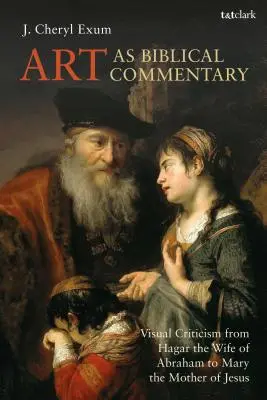 L'art comme commentaire biblique : La critique visuelle de Hagar, la femme d'Abraham, à Marie, la mère de Jésus - Art as Biblical Commentary: Visual Criticism from Hagar the Wife of Abraham to Mary the Mother of Jesus