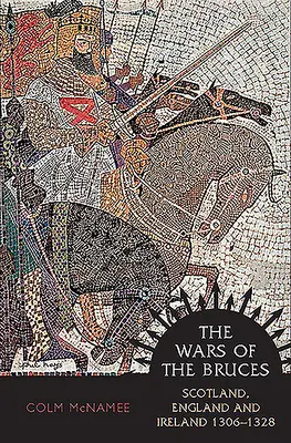 La guerre des Bruce : Écosse, Angleterre et Irlande 1306 - 1328 - The Wars of the Bruces: Scotland, England and Ireland 1306 - 1328