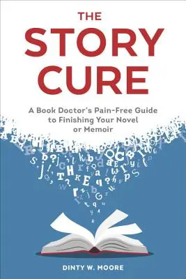 The Story Cure : A Book Doctor's Pain-Free Guide to Finishing Your Novel or Memoir (La cure de l'histoire : le guide sans douleur d'un médecin du livre pour terminer votre roman ou vos mémoires) - The Story Cure: A Book Doctor's Pain-Free Guide to Finishing Your Novel or Memoir