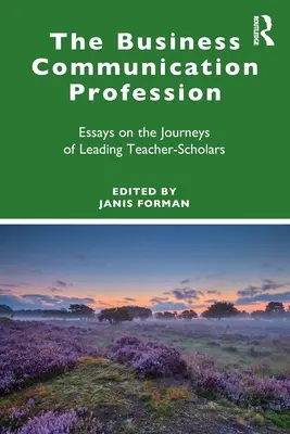 La profession de la communication d'entreprise : Essais sur les parcours d'enseignants-chercheurs de premier plan - The Business Communication Profession: Essays on the Journeys of Leading Teacher-Scholars
