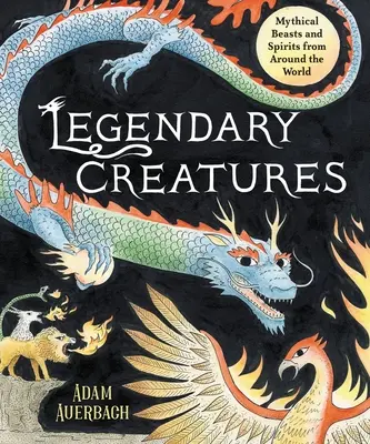 Créatures légendaires : Bêtes et esprits mythiques du monde entier - Legendary Creatures: Mythical Beasts and Spirits from Around the World