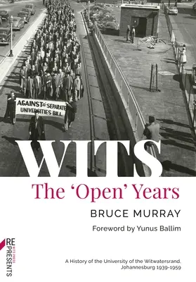Wits : The 'Open' Years : Une histoire de l'université du Witwatersrand, Johannesburg 1939-1959 - Wits: The 'Open' Years: A History of the University of the Witwatersrand, Johannesburg 1939-1959