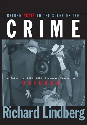 Retour sur les lieux du crime : Guide des lieux encore plus tristement célèbres de Chicago - Return Again to the Scene of the Crime: A Guide to Even More Infamous Places in Chicago