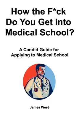 Comment entrer à l'école de médecine ? Guide de candidature à l'école de médecine - How the F*ck Do You Get into Medical School? A Candid Guide for Applying to Medical School