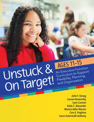 Décrocher et viser juste ! 11-15 ans : Un programme d'études sur les fonctions exécutives pour soutenir la flexibilité, la planification et l'organisation - Unstuck and on Target! Ages 11-15: An Executive Function Curriculum to Support Flexibility, Planning, and Organization