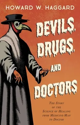 Les diables, les médicaments et les médecins - L'histoire de la science de la guérison, de l'homme-médecine au médecin - Devils, Drugs, and Doctors - The Story of the Science of Healing from Medicine-Man to Doctor