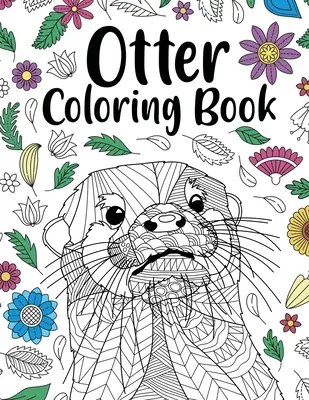 Livre de coloriage sur la loutre : Livre de coloriage pour adultes, livre de coloriage d'animaux, pages de coloriage de mandalas floraux, livre de coloriage de citations, cadeau pour les amoureux de la loutre. - Otter Coloring Book: Adult Coloring Book, Animal Coloring Book, Floral Mandala Coloring Pages, Quotes Coloring Book, Gift for Otter Lovers