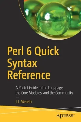 Référence syntaxique rapide pour Perl 6 : Un guide de poche du langage, des modules de base et de la communauté - Perl 6 Quick Syntax Reference: A Pocket Guide to the Language, the Core Modules, and the Community