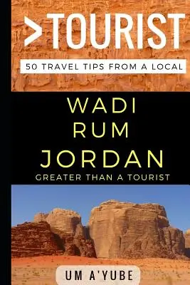 Plus qu'un touriste - Wadi Rum Jordanie : 50 conseils de voyage d'un local - Greater Than a Tourist - Wadi Rum Jordan: 50 Travel Tips from a Local