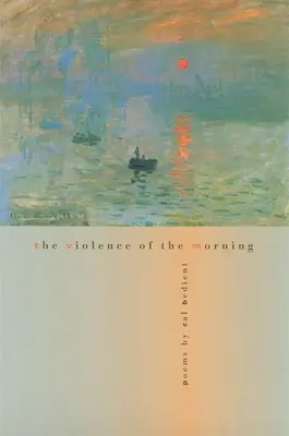 La violence du matin : Poèmes - The Violence of the Morning: Poems