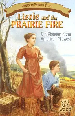 Lizzie et le feu de la prairie : une fille pionnière dans le Midwest américain - Lizzie and the Prairie Fire: Girl Pioneer in the American Midwest