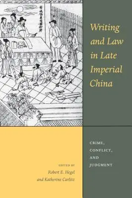 L'écriture et le droit dans la Chine impériale tardive : Crime, conflit et jugement - Writing and Law in Late Imperial China: Crime, Conflict, and Judgment