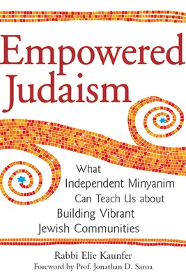 Empowered Judaism : Ce que les minyanim indépendants peuvent nous apprendre sur la construction de communautés juives dynamiques - Empowered Judaism: What Independent Minyanim Can Teach Us about Building Vibrant Jewish Communities