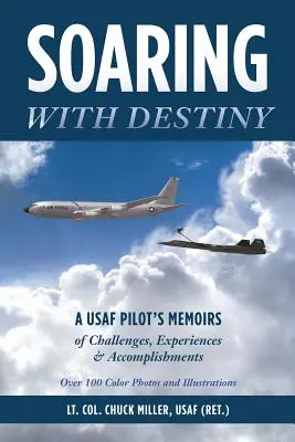 S'envoler avec le destin : Les mémoires d'un pilote de l'USAF sur les défis, les expériences et les réalisations (Miller Usaf (Ret ). Lt Col Chuck) - Soaring with Destiny: A USAF Pilot's Memoirs of Challenges, Experiences & Accomplishments (Miller Usaf (Ret ). Lt Col Chuck)