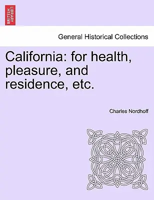 La Californie : Pour la santé, le plaisir et la résidence, etc. - California: For Health, Pleasure, and Residence, Etc.