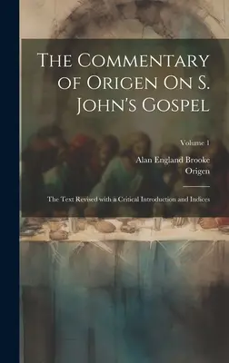 Commentaire d'Origène sur l'Évangile de Jean : Le texte révisé avec une introduction critique et des index ; Volume 1 - The Commentary of Origen On S. John's Gospel: The Text Revised with a Critical Introduction and Indices; Volume 1