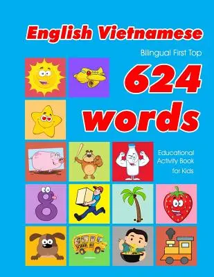 Livre d'activités éducatives anglais-vietnamien 624 premiers mots pour les enfants : Apprentissage facile du vocabulaire par flashcards pour les bébés et les enfants en bas âge. - English - Vietnamese Bilingual First Top 624 Words Educational Activity Book for Kids: Easy vocabulary learning flashcards best for infants babies tod