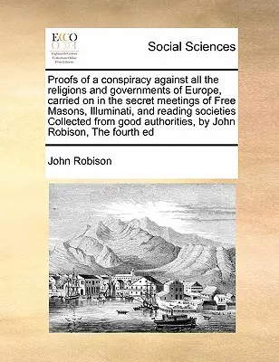 Les preuves d'une conspiration contre toutes les religions et tous les gouvernements d'Europe, menée dans les réunions secrètes des francs-maçons, des Illuminati et de la lecture. - Proofs of a conspiracy against all the religions and governments of Europe, carried on in the secret meetings of Free Masons, Illuminati, and reading