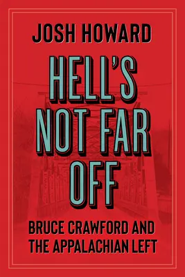 L'enfer n'est pas loin : Bruce Crawford et la gauche des Appalaches - Hell's Not Far Off: Bruce Crawford and the Appalachian Left