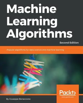 Algorithmes d'apprentissage automatique - Deuxième édition : Algorithmes populaires pour la science des données et l'apprentissage automatique, 2e édition - Machine Learning Algorithms - Second Edition: Popular algorithms for data science and machine learning, 2nd Edition