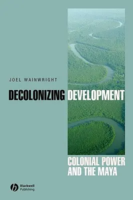 Décoloniser le développement : Le pouvoir colonial et les Mayas - Decolonizing Development: Colonial Power and the Maya