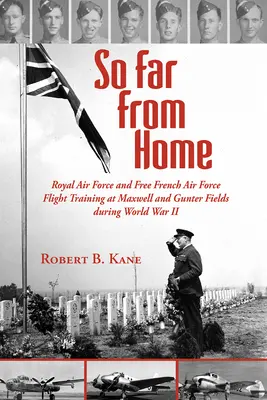 Si loin de chez soi : L'entraînement au vol de la Royal Air Force et de l'Armée de l'air française libre à Maxwell et Gunter Fields pendant la Seconde Guerre mondiale - So Far from Home: Royal Air Force and Free French Air Force Flight Training at Maxwell and Gunter Fields During World War II