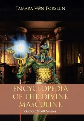 Encyclopédie du Dieu Masculin Divin aux 10 000 noms - Encyclopaedia of the the Divine Masculine God of 10,000 Names