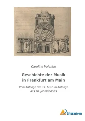 Histoire de la musique à Francfort-sur-le-Main : Vom Anfange des 14. bis zum Anfange des 18. Jahrhunderts - Geschichte der Musik in Frankfurt am Main: Vom Anfange des 14. bis zum Anfange des 18. Jahrhunderts