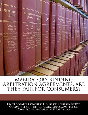 Conventions d'arbitrage obligatoire et contraignant : Sont-elles équitables pour les consommateurs ? - Mandatory Binding Arbitration Agreements: Are They Fair for Consumers?
