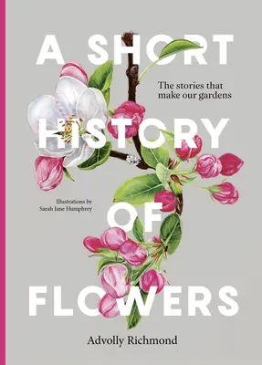 Une brève histoire des fleurs : Les histoires qui font nos jardins - A Short History of Flowers: The Stories That Make Our Gardens