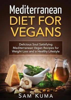 Régime méditerranéen : Régime méditerranéen pour les végétaliens : Les recettes méditerranéennes végétaliennes délicieuses et satisfaisantes pour l'âme pour la perte de poids et une vie saine - Mediterranean Diet: Mediterranean Diet for Vegans: Delicious Soul Satisfying Mediterranean Vegan Recipes for Weight Loss and a Healthy Lif