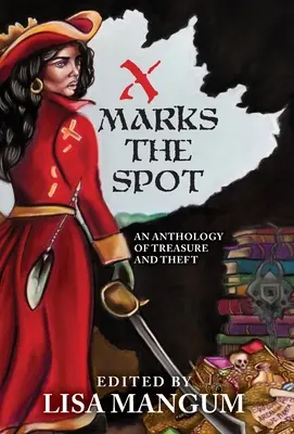 X Marks the Spot : Une anthologie du trésor et du vol - X Marks the Spot: An Anthology of Treasure and Theft