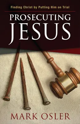 Poursuivre Jésus : Trouver le Christ en le jugeant - Prosecuting Jesus: Finding Christ by Putting Him on Trial