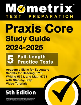 Praxis Core Study Guide 2024-2025 - 5 tests de pratique complets, Academic Skills for Educators Secrets for Reading 5713, Writing 5723, and Math 5733 - Praxis Core Study Guide 2024-2025 - 5 Full-Length Practice Tests, Academic Skills for Educators Secrets for Reading 5713, Writing 5723, and Math 5733