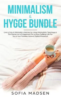 Minimalisme & Hygge Bundle : Vivre un style de vie confortable et minimaliste, en utilisant les enseignements minimalistes et l'art danois du bonheur pour une vie plus épanouie. - Minimalism & Hygge Bundle: Live a Cozy & Minimalist Lifestyle, by Using Minimalistic Teachings & The Danish Art of Happiness For a More Fulfillin