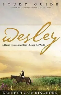 Wesley : Un cœur transformé peut changer le monde Guide d'étude - Wesley: A Heart Transformed Can Change the World Study Guide