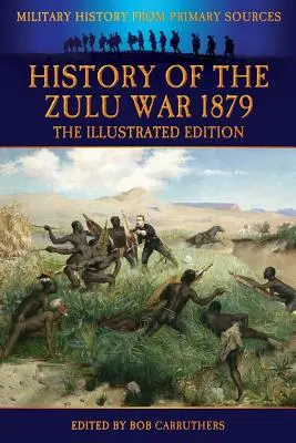 Histoire de la guerre des Zoulous 1879 - L'édition illustrée - History of the Zulu War 1879 - The Illustrated Edition