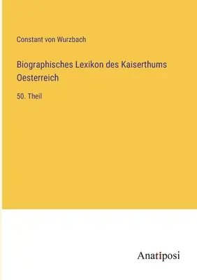 Dictionnaire biographique de l'Empire d'Autriche : 50e partie - Biographisches Lexikon des Kaiserthums Oesterreich: 50. Theil