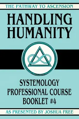 Gérer l'humanité : Brochure n° 4 du cours professionnel de systémologie - Handling Humanity: Systemology Professional Course Booklet #4