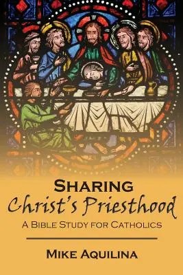 Partager le sacerdoce du Christ : Une étude biblique pour les catholiques - Sharing Christ's Priesthood: A Bible Study for Catholics