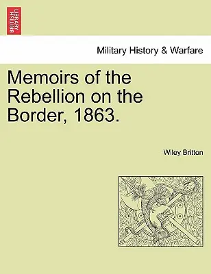 Mémoires de la rébellion à la frontière, 1863. - Memoirs of the Rebellion on the Border, 1863.