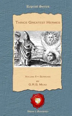 Trois fois plus grand Hermès : Volume II - Sermons - Thrice Greatest Hermes: Volume II - Sermons