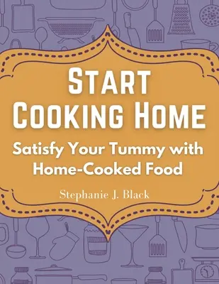 Commencez à cuisiner à la maison : satisfaites votre estomac avec des plats cuisinés à la maison - Start Cooking Home: Satisfy Your Tummy with Home-Cooked Food