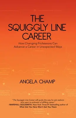 La carrière en ligne droite : Comment changer de profession peut faire progresser une carrière de manière inattendue - The Squiggly Line Career: How Changing Professions Can Advance a Career in Unexpected Ways