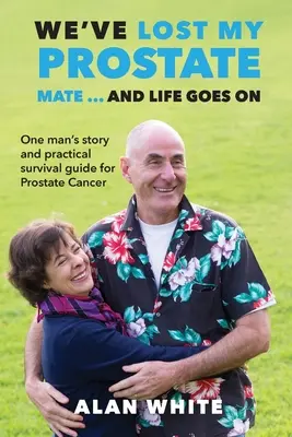 Nous avons perdu ma prostate, mon pote ! ... Et la vie continue : L'histoire d'un homme et un guide pratique de survie au cancer de la prostate - We've Lost My Prostate, Mate! ... And Life Goes On: One man's story and practical survival guide for Prostate Cancer