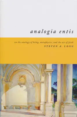 Analogia Entis : De l'analogie de l'être, de la métaphysique et de l'acte de foi - Analogia Entis: On the Analogy of Being, Metaphysics, and the Act of Faith